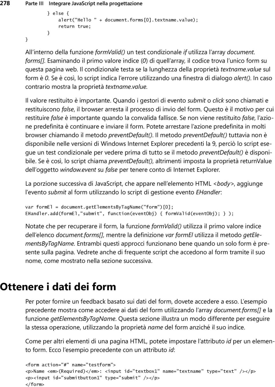 Esaminando il primo valore indice (0) di quell array, il codice trova l unico form su questa pagina web. Il condizionale testa se la lunghezza della proprietà textname.value sul form è 0.