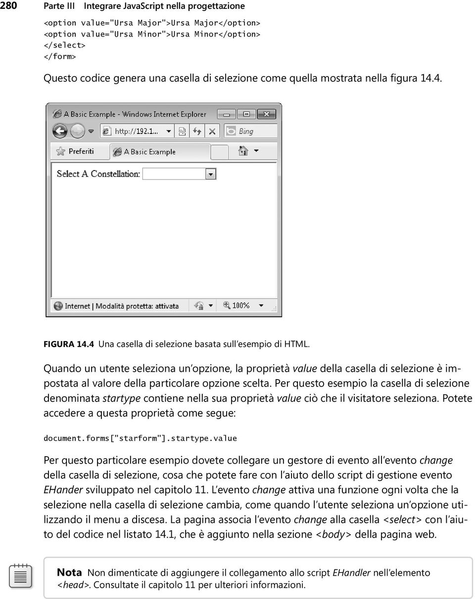 Quando un utente seleziona un opzione, la proprietà value della casella di selezione è impostata al valore della particolare opzione scelta.