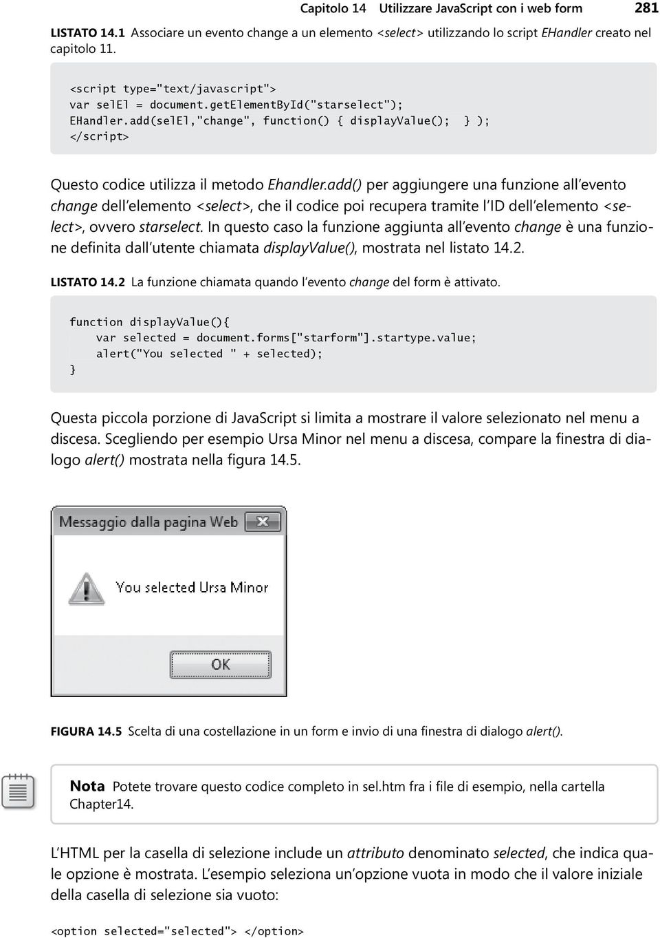 add() per aggiungere una funzione all evento change dell elemento <select>, che il codice poi recupera tramite l ID dell elemento <select>, ovvero starselect.