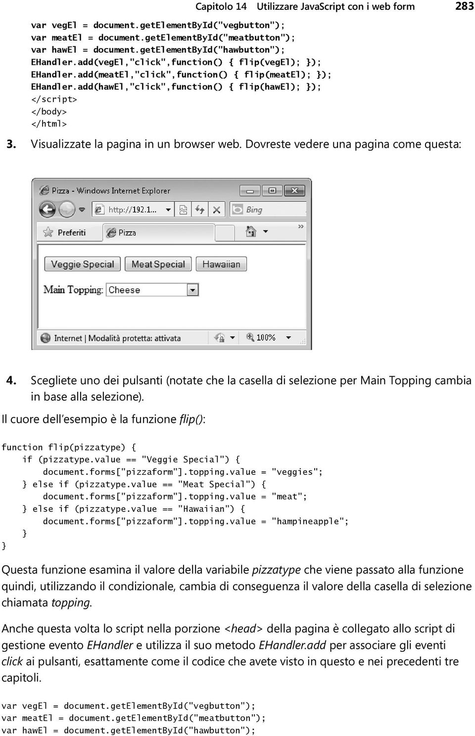 add(hawEl,"click",function() { flip(hawel); ); </script> </body> </html> Capitolo 14 Utilizzare JavaScript con i web form 283 3. Visualizzate la pagina in un browser web.