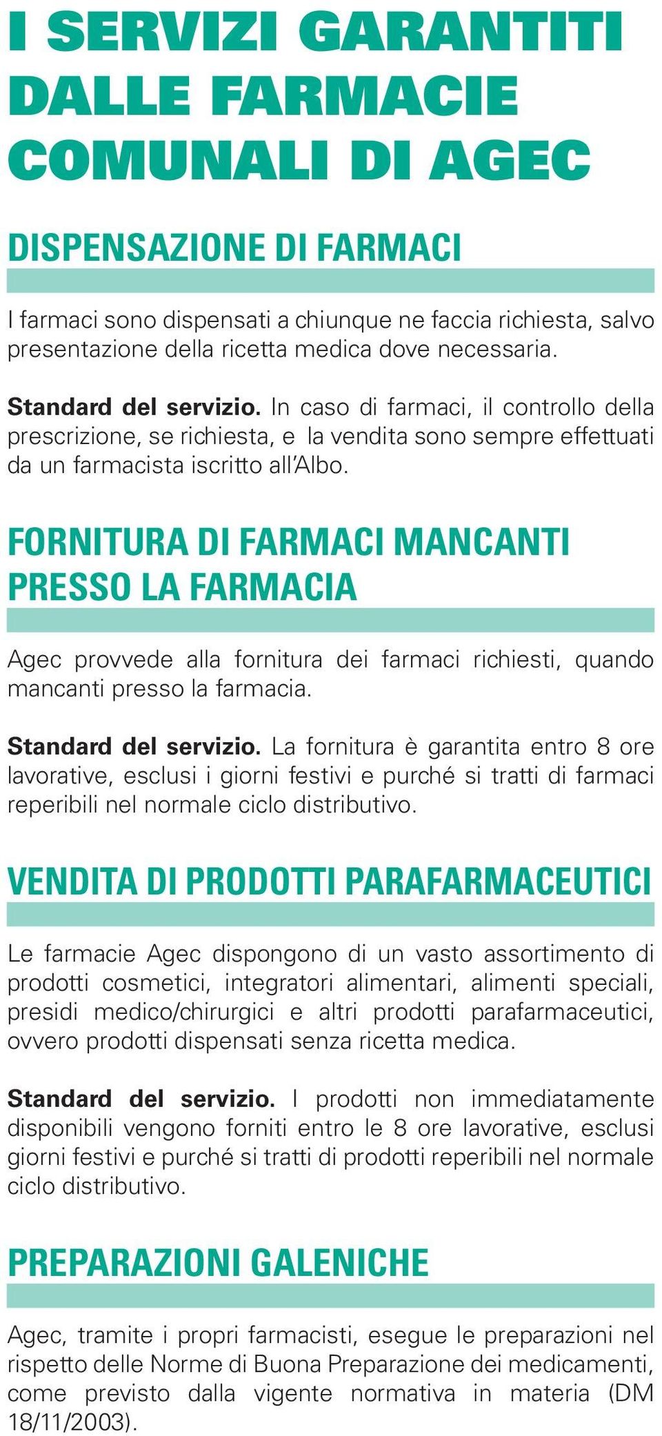 FORNITURA DI FARMACI MANCANTI PRESSO LA FARMACIA Agec provvede alla fornitura dei farmaci richiesti, quando mancanti presso la farmacia. Standard del servizio.
