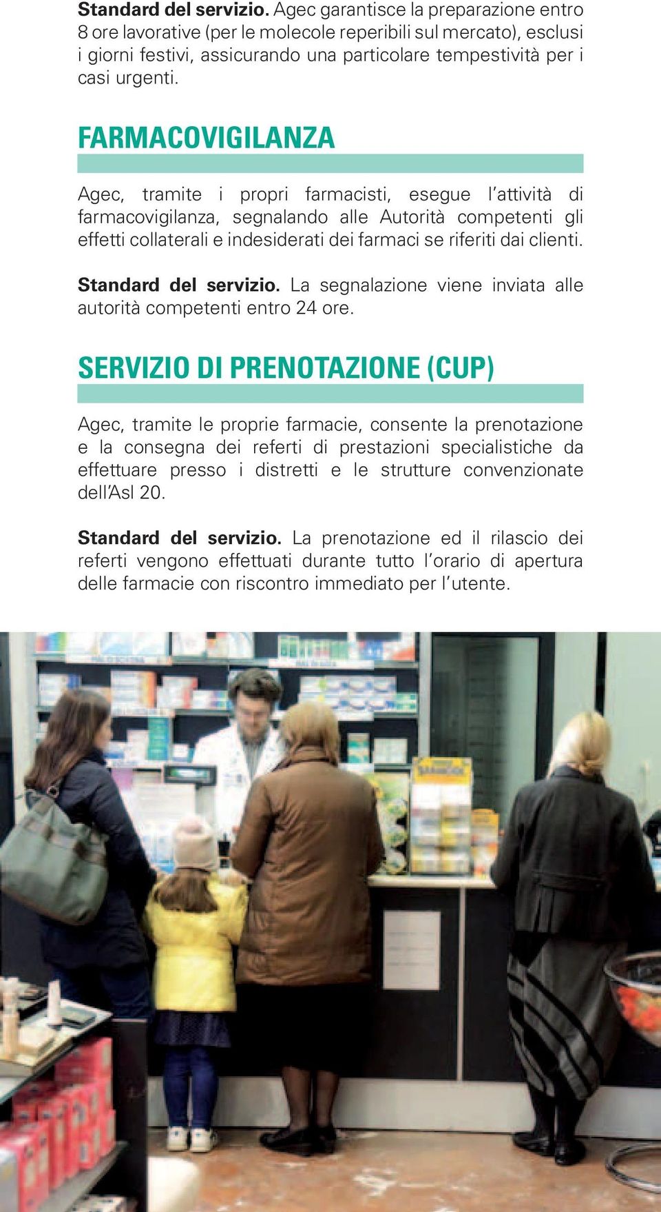 FARMACOVIGILANZA Agec, tramite i propri farmacisti, esegue l attività di farmacovigilanza, segnalando alle Autorità competenti gli effetti collaterali e indesiderati dei farmaci se riferiti dai