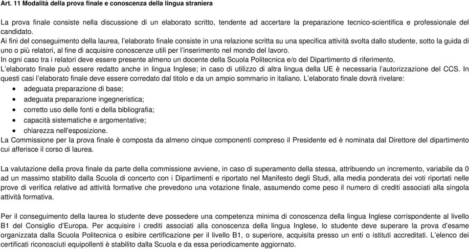 Ai fini del conseguimento della laurea, l elaborato finale consiste in una relazione scritta su una specifica attività svolta dallo studente, sotto la guida di uno o più relatori, al fine di