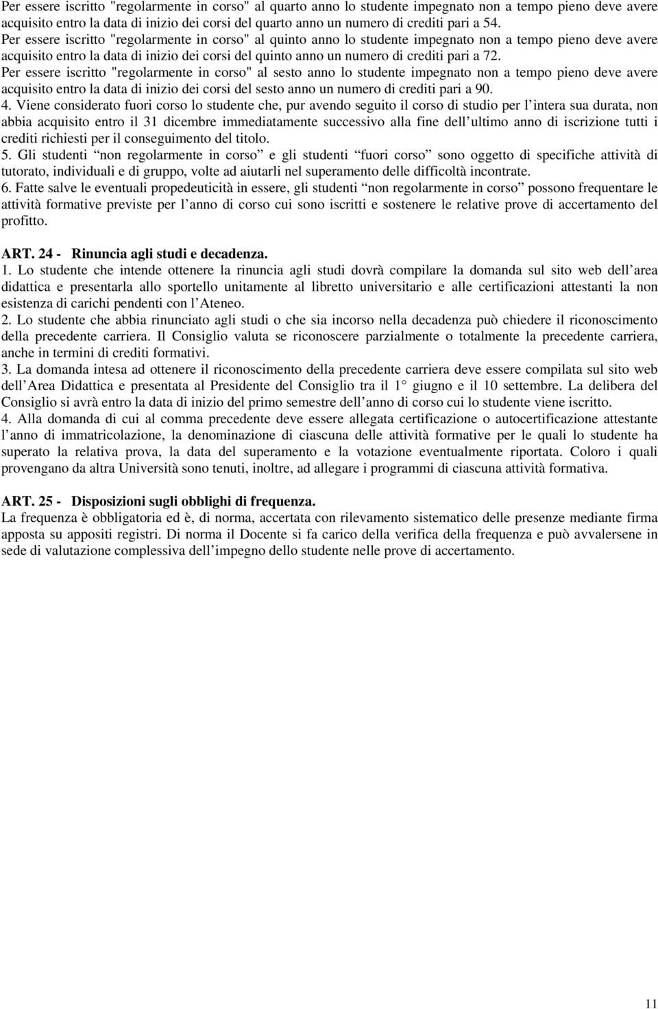 a 72. Per essere iscritto "regolarmente in corso" al sesto anno lo studente impegnato non a tempo pieno deve avere acquisito entro la data di inizio dei corsi del sesto anno un numero di crediti pari