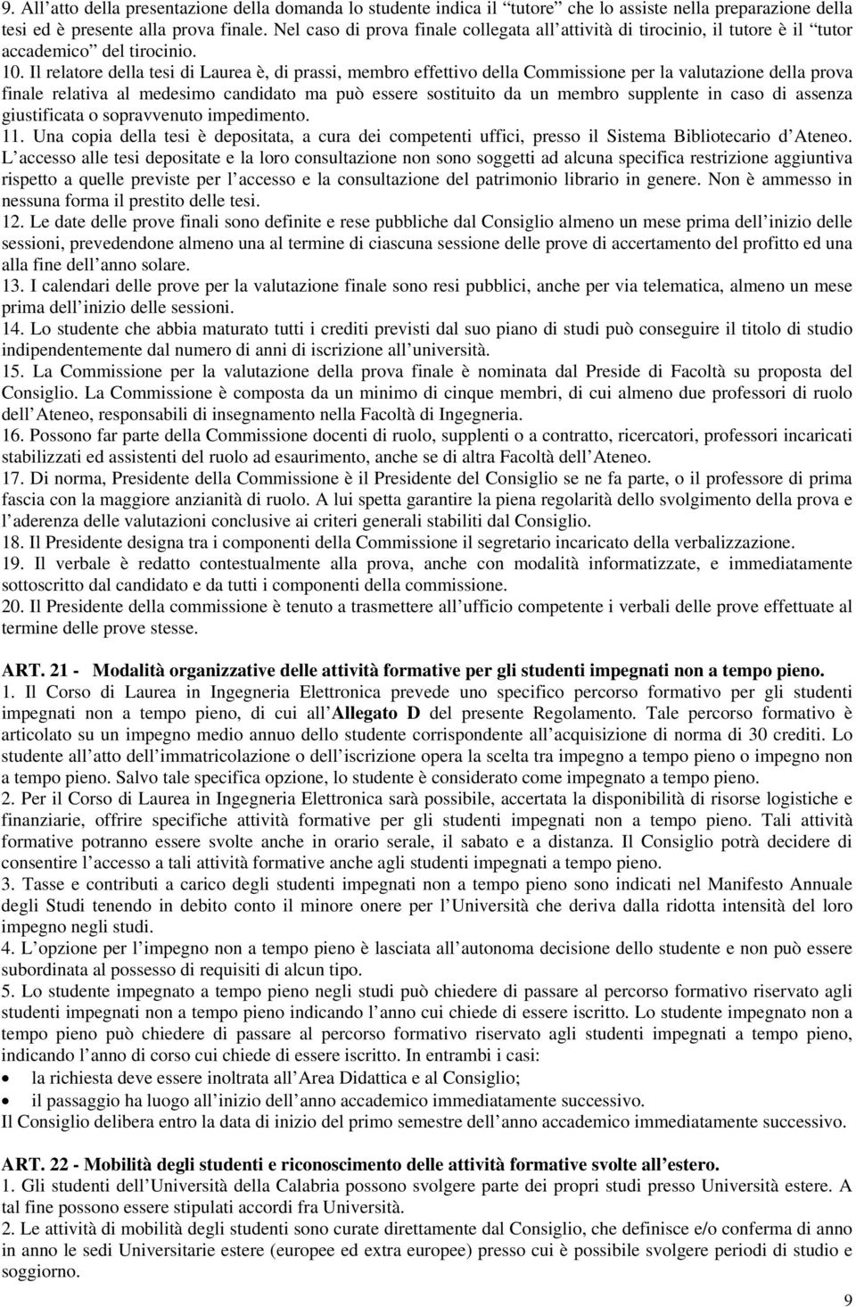 Il relatore della tesi di Laurea è, di prassi, membro effettivo della Commissione per la valutazione della prova finale relativa al medesimo candidato ma può essere sostituito da un membro supplente