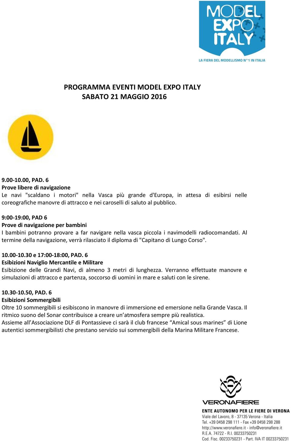 9:00-19:00, PAD 6 Prove di navigazione per bambini I bambini potranno provare a far navigare nella vasca piccola i navimodelli radiocomandati.