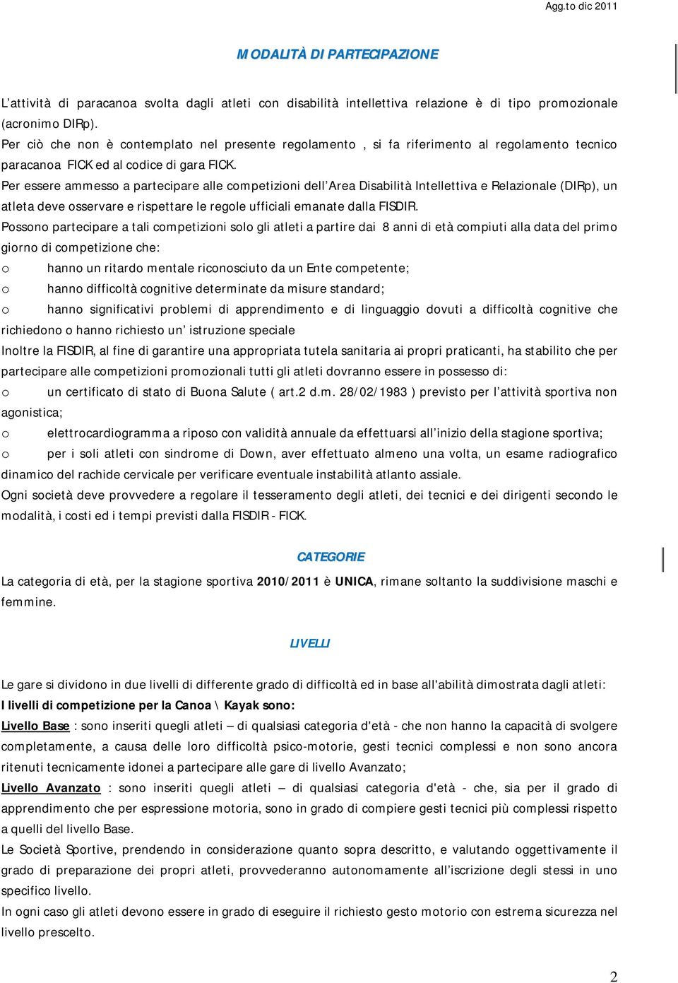 Per essere ammesso a partecipare alle competizioni dell Area Disabilità Intellettiva e Relazionale (DIRp), un atleta deve osservare e rispettare le regole ufficiali emanate dalla FISDIR.