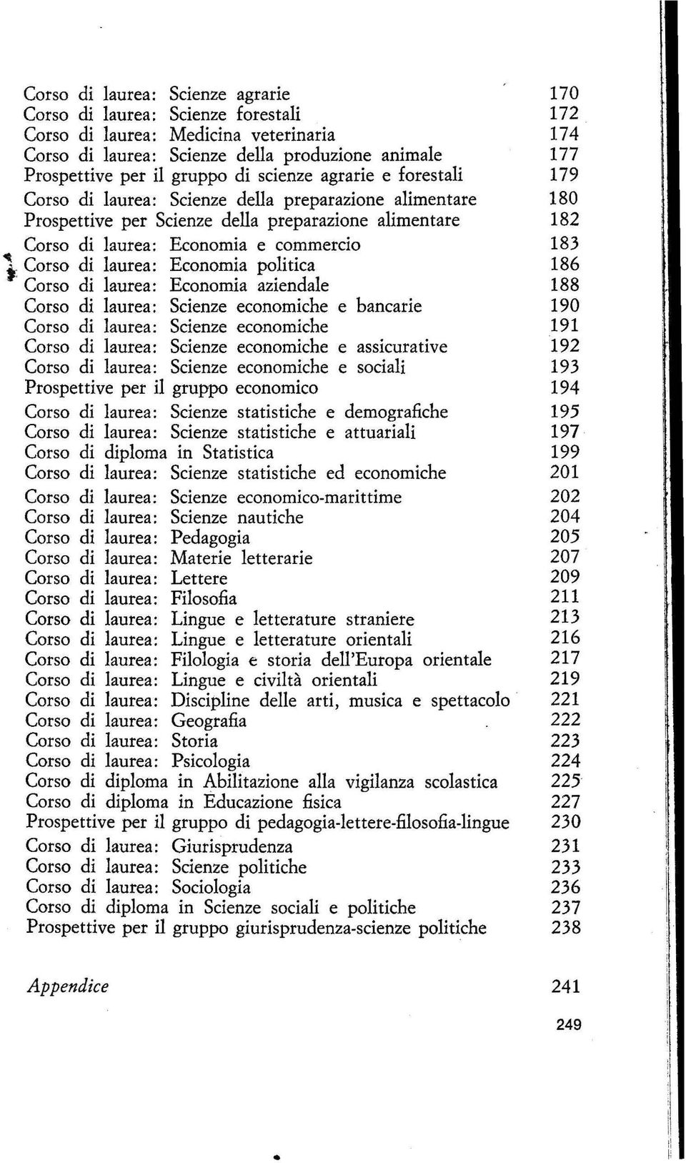 Corso di laurea: Economia politica 186 Corso di laurea: Economia aziendale 188 Corso di laurea: Scienze economiche e bancarie 190 Corso di laurea: Scienze economiche 191 Corso di laurea: Scienze