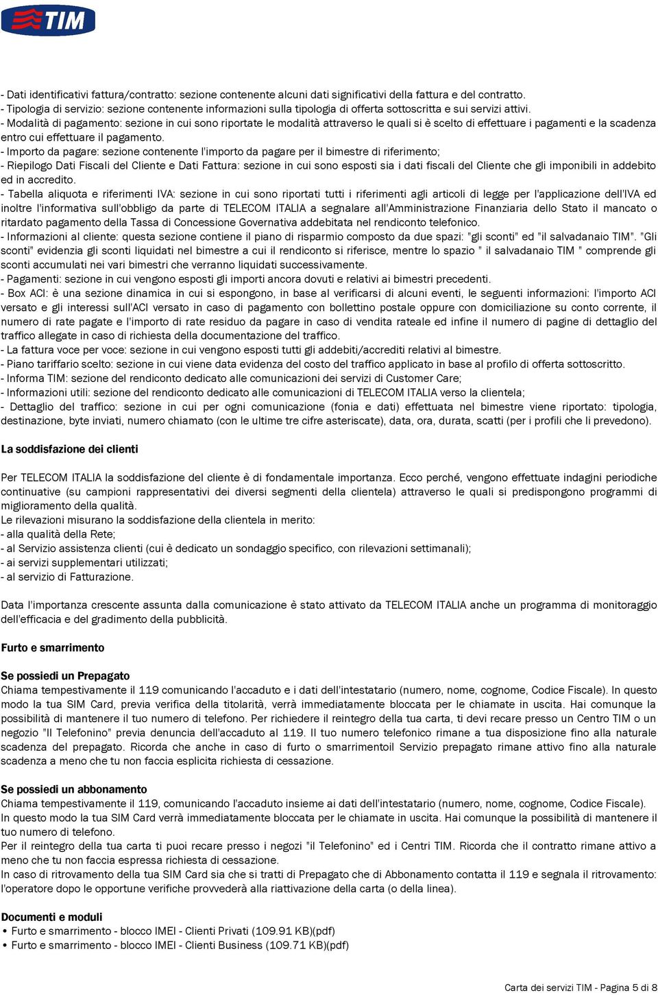 - Modalità di pagamento: sezione in cui sono riportate le modalità attraverso le quali si è scelto di effettuare i pagamenti e la scadenza entro cui effettuare il pagamento.