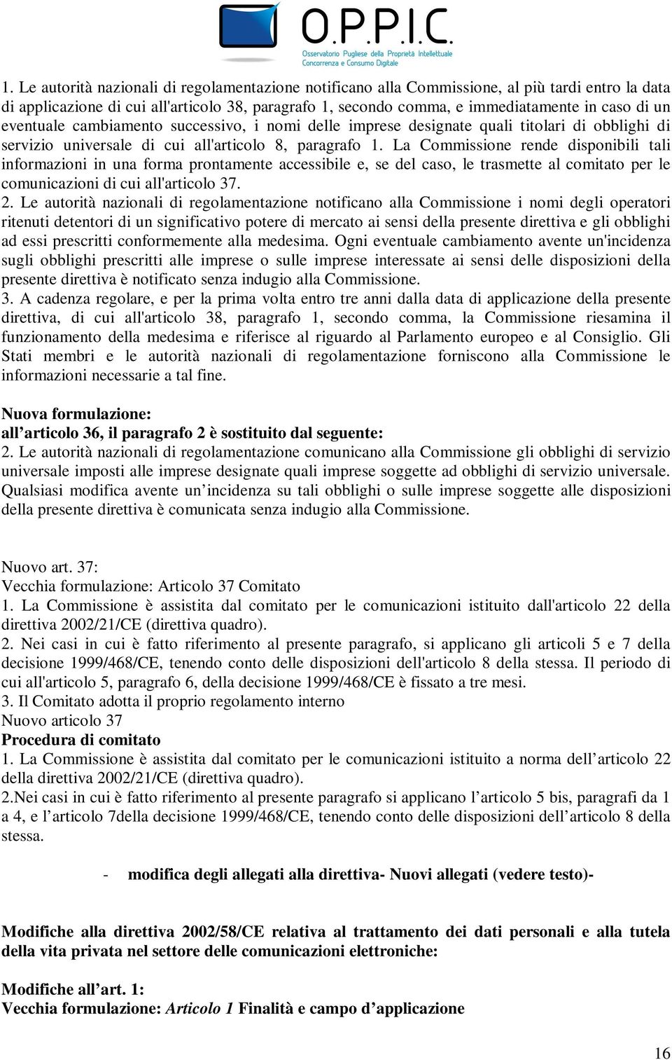 La Commissione rende disponibili tali informazioni in una forma prontamente accessibile e, se del caso, le trasmette al comitato per le comunicazioni di cui all'articolo 37. 2.