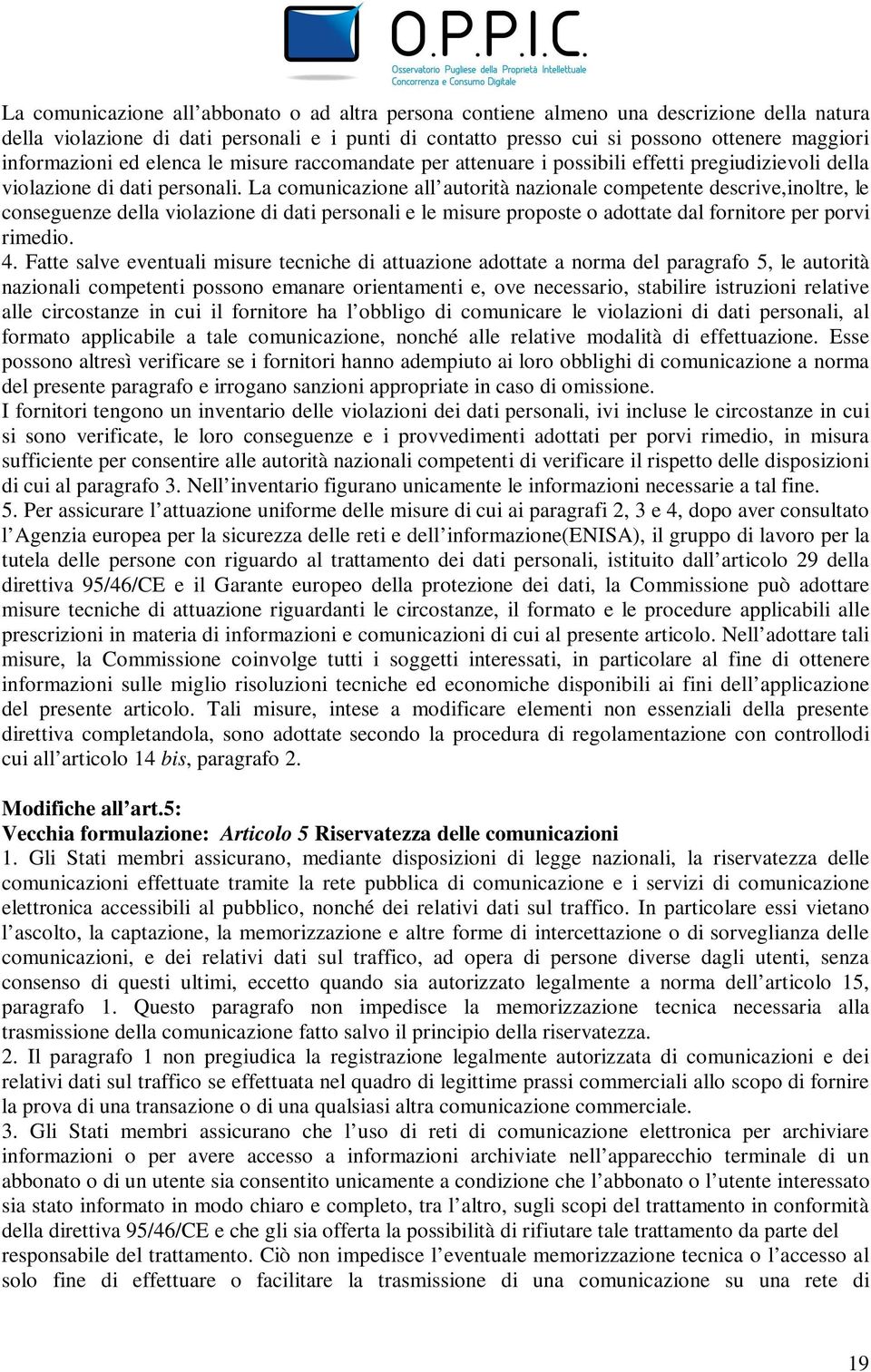 La comunicazione all autorità nazionale competente descrive,inoltre, le conseguenze della violazione di dati personali e le misure proposte o adottate dal fornitore per porvi rimedio. 4.