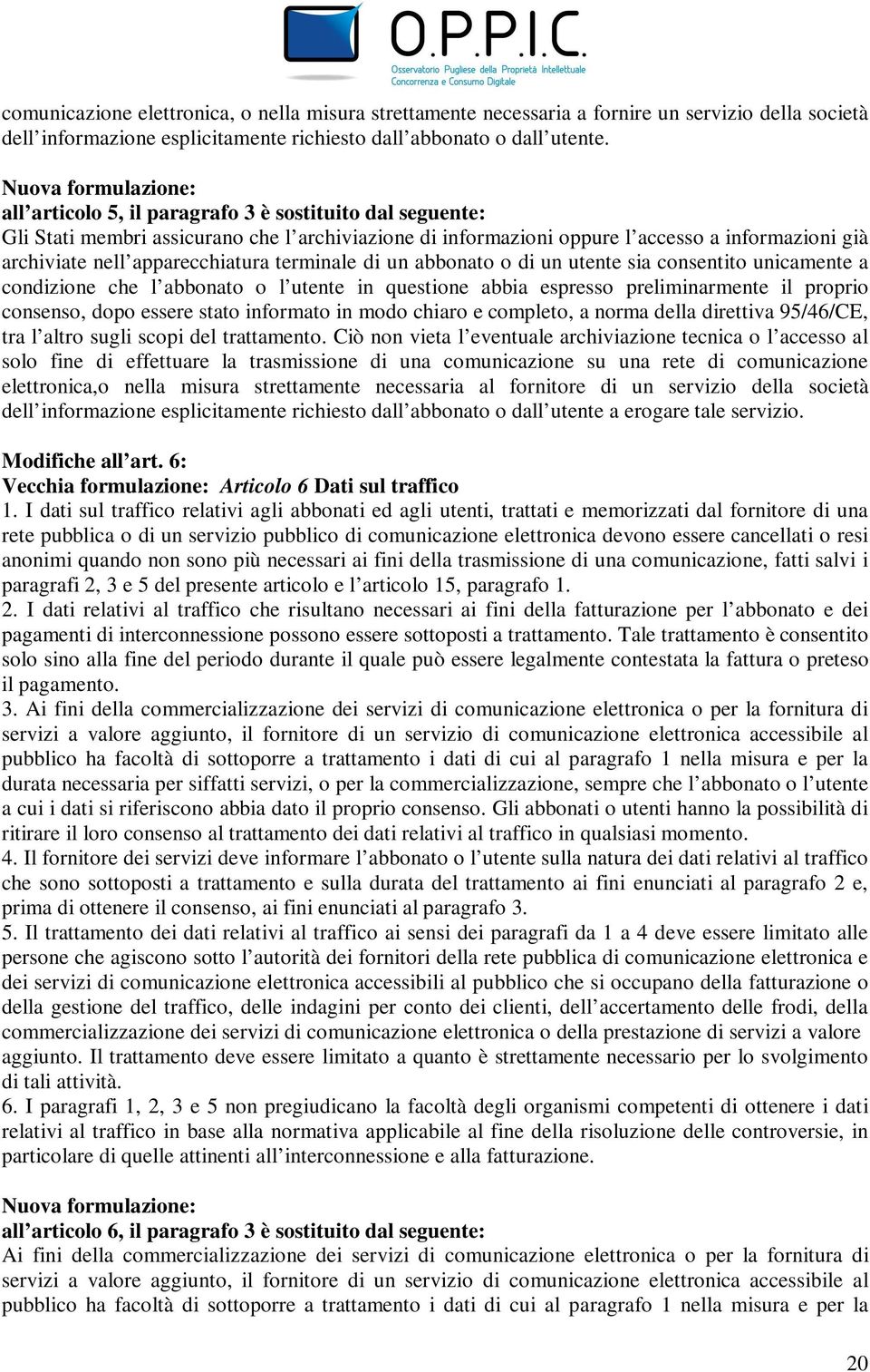 apparecchiatura terminale di un abbonato o di un utente sia consentito unicamente a condizione che l abbonato o l utente in questione abbia espresso preliminarmente il proprio consenso, dopo essere