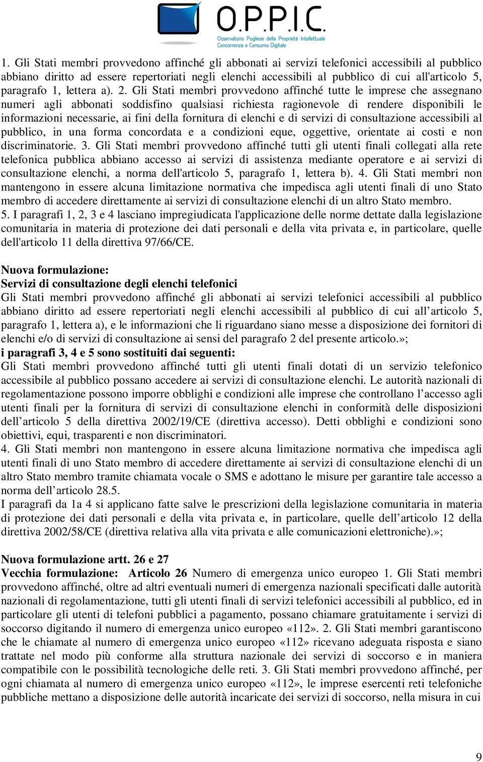 Gli Stati membri provvedono affinché tutte le imprese che assegnano numeri agli abbonati soddisfino qualsiasi richiesta ragionevole di rendere disponibili le informazioni necessarie, ai fini della