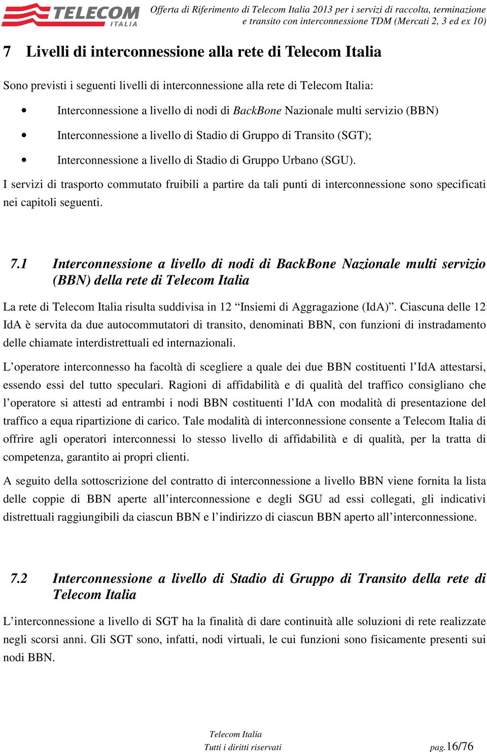 I servizi di trasporto commutato fruibili a partire da tali punti di interconnessione sono specificati nei capitoli seguenti. 7.