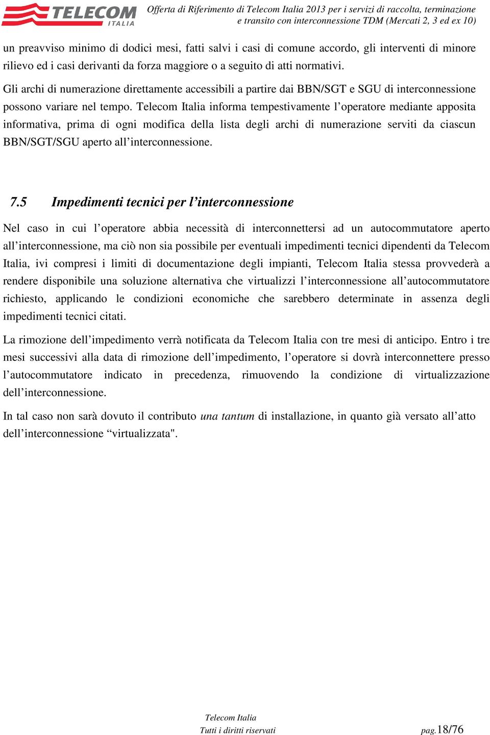 informa tempestivamente l operatore mediante apposita informativa, prima di ogni modifica della lista degli archi di numerazione serviti da ciascun BBN/SGT/SGU aperto all interconnessione. 7.