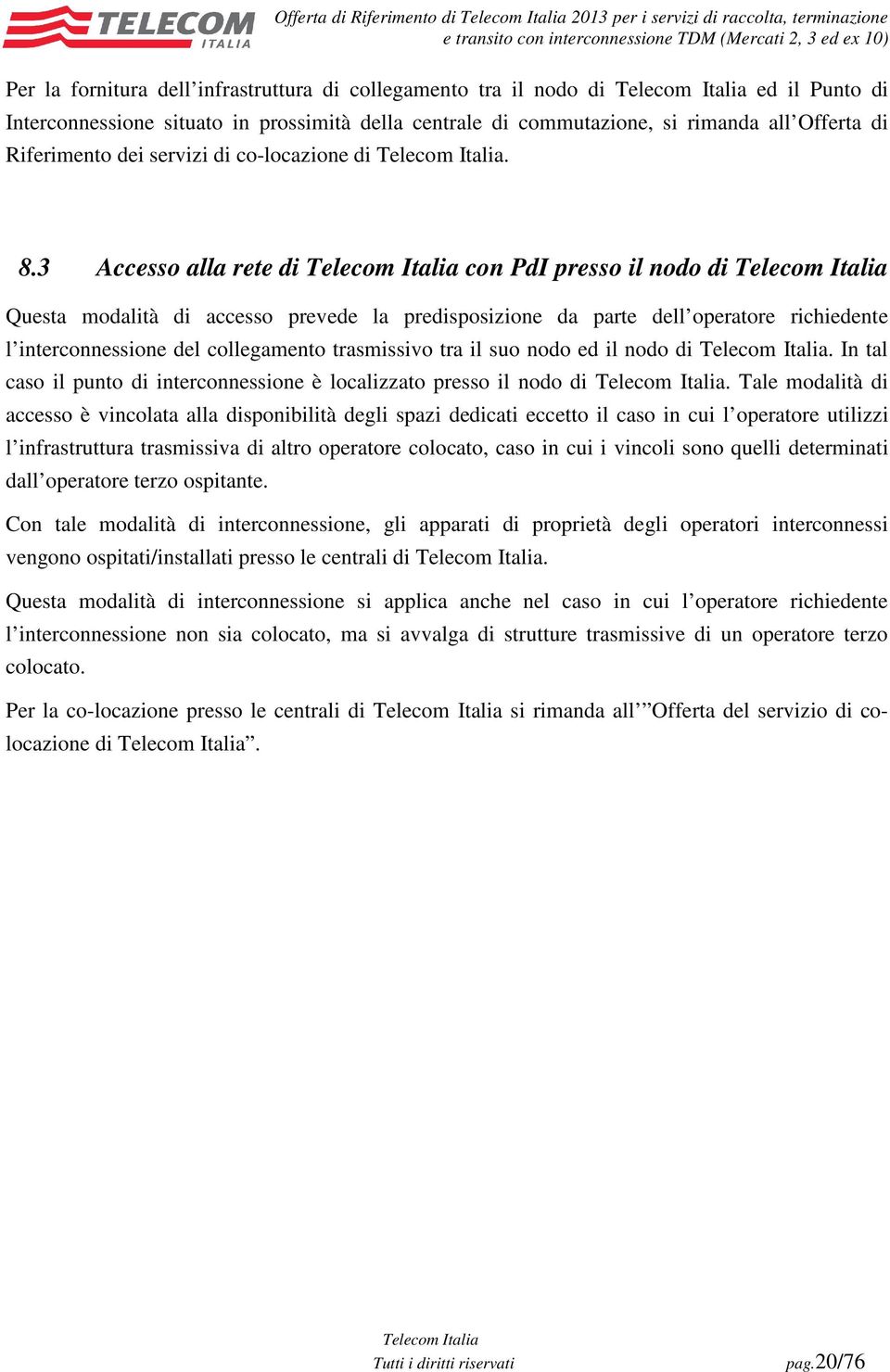 3 Accesso alla rete di con PdI presso il nodo di Questa modalità di accesso prevede la predisposizione da parte dell operatore richiedente l interconnessione del collegamento trasmissivo tra il suo