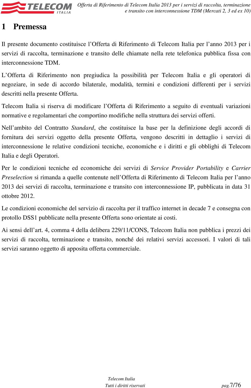 L Offerta di Riferimento non pregiudica la possibilità per e gli operatori di negoziare, in sede di accordo bilaterale, modalità, termini e condizioni differenti per i servizi descritti nella