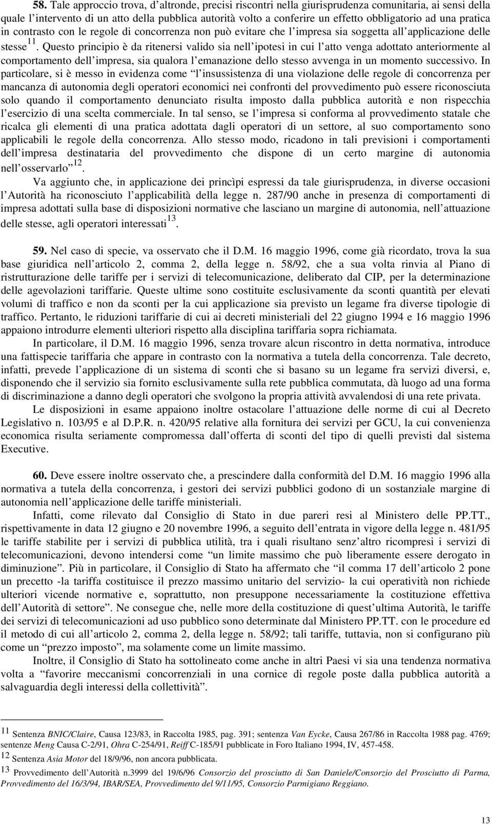 Questo principio è da ritenersi valido sia nell ipotesi in cui l atto venga adottato anteriormente al comportamento dell impresa, sia qualora l emanazione dello stesso avvenga in un momento