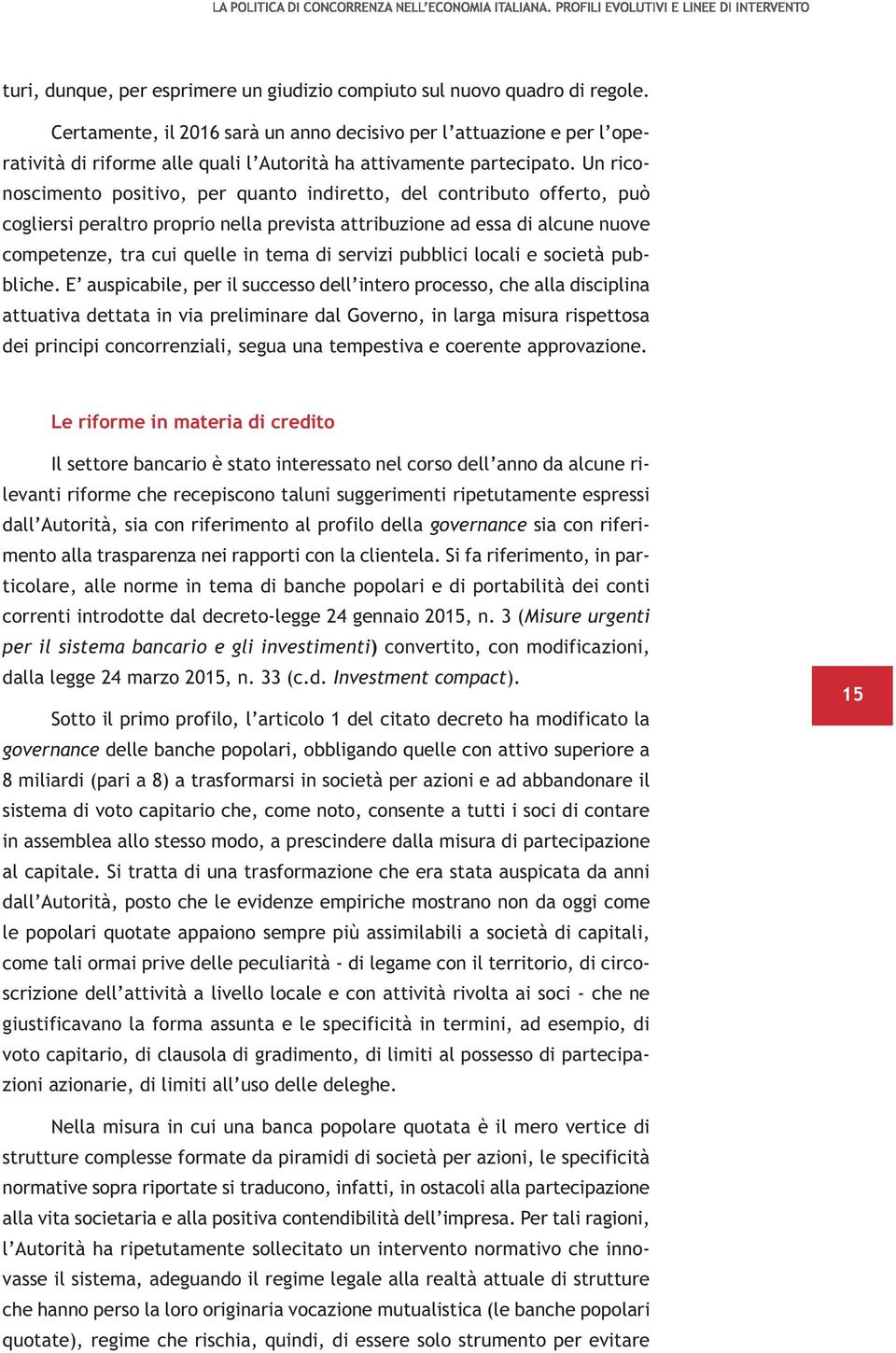 Un riconoscimento positivo, per quanto indiretto, del contributo offerto, può cogliersi peraltro proprio nella prevista attribuzione ad essa di alcune nuove competenze, tra cui quelle in tema di