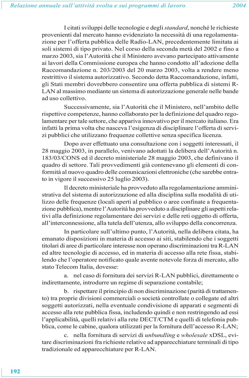 Nel corso della seconda metà del 2002 e fino a marzo 2003, sia l Autorità che il Ministero avevano partecipato attivamente ai lavori della Commissione europea che hanno condotto all adozione della