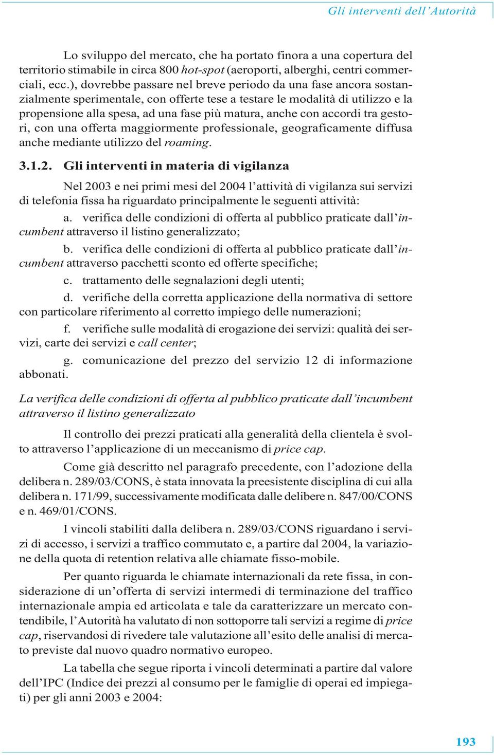 con accordi tra gestori, con una offerta maggiormente professionale, geograficamente diffusa anche mediante utilizzo del roaming. 3.1.2.