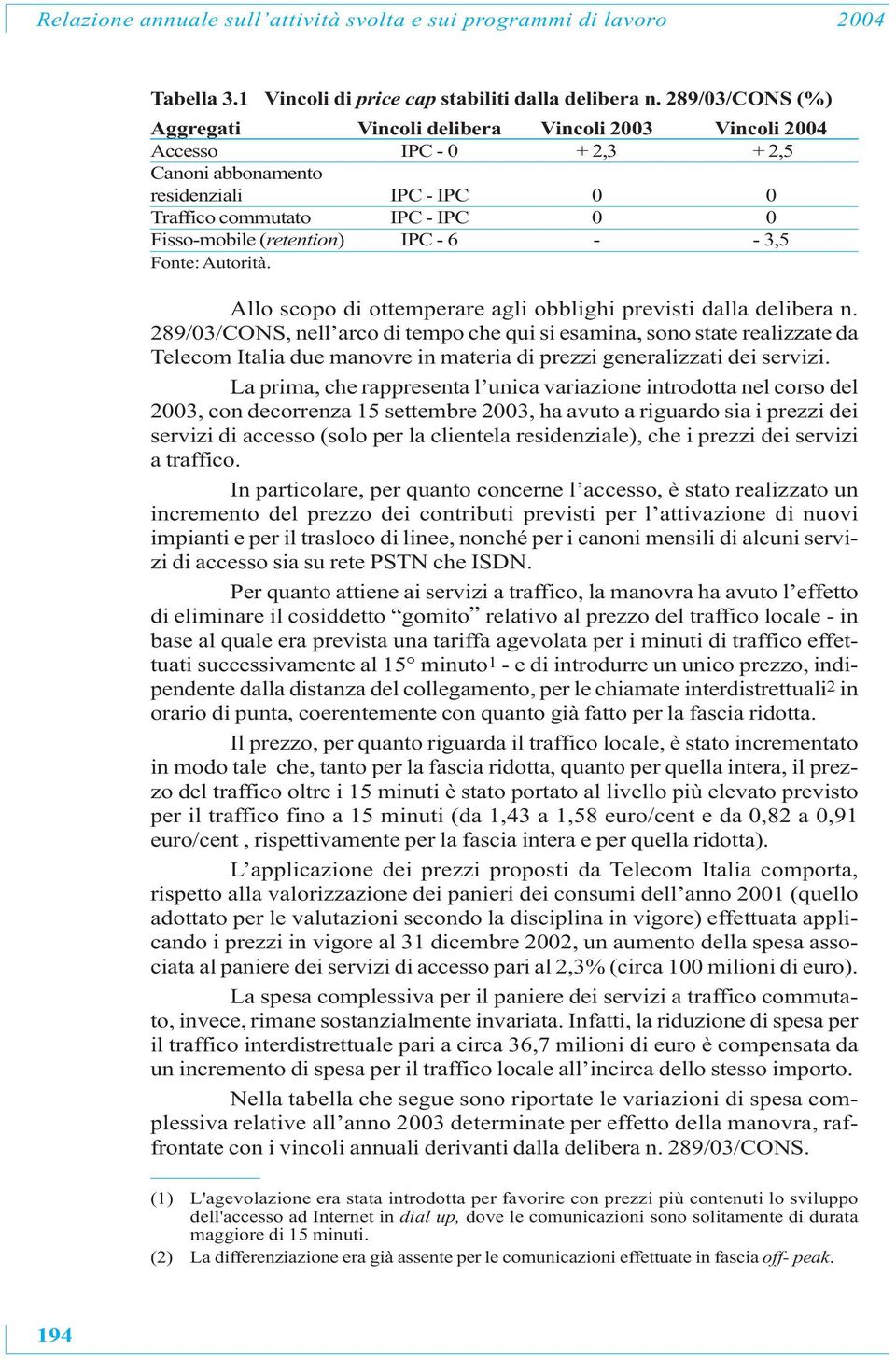 (retention) IPC - 6 - - 3,5 Fonte: Autorità. Allo scopo di ottemperare agli obblighi previsti dalla delibera n.