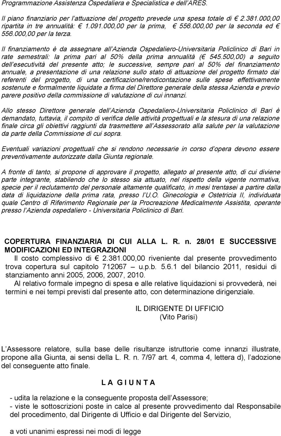 Il finanziamento è da assegnare all Azienda Ospedaliero-Universitaria Policlinico di Bari in rate semestrali: la prima pari al 50% della prima annualità ( 545.