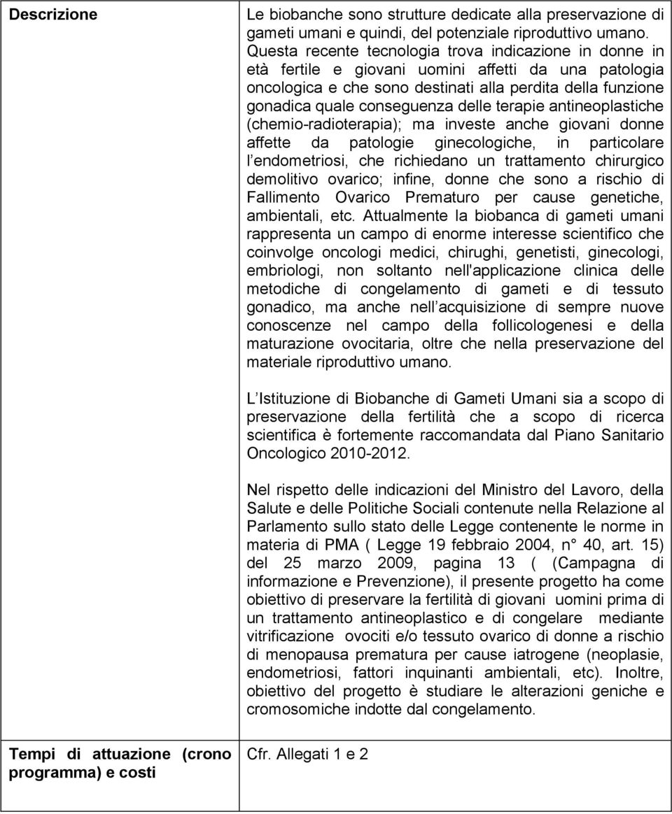 delle terapie antineoplastiche (chemio-radioterapia); ma investe anche giovani donne affette da patologie ginecologiche, in particolare l endometriosi, che richiedano un trattamento chirurgico