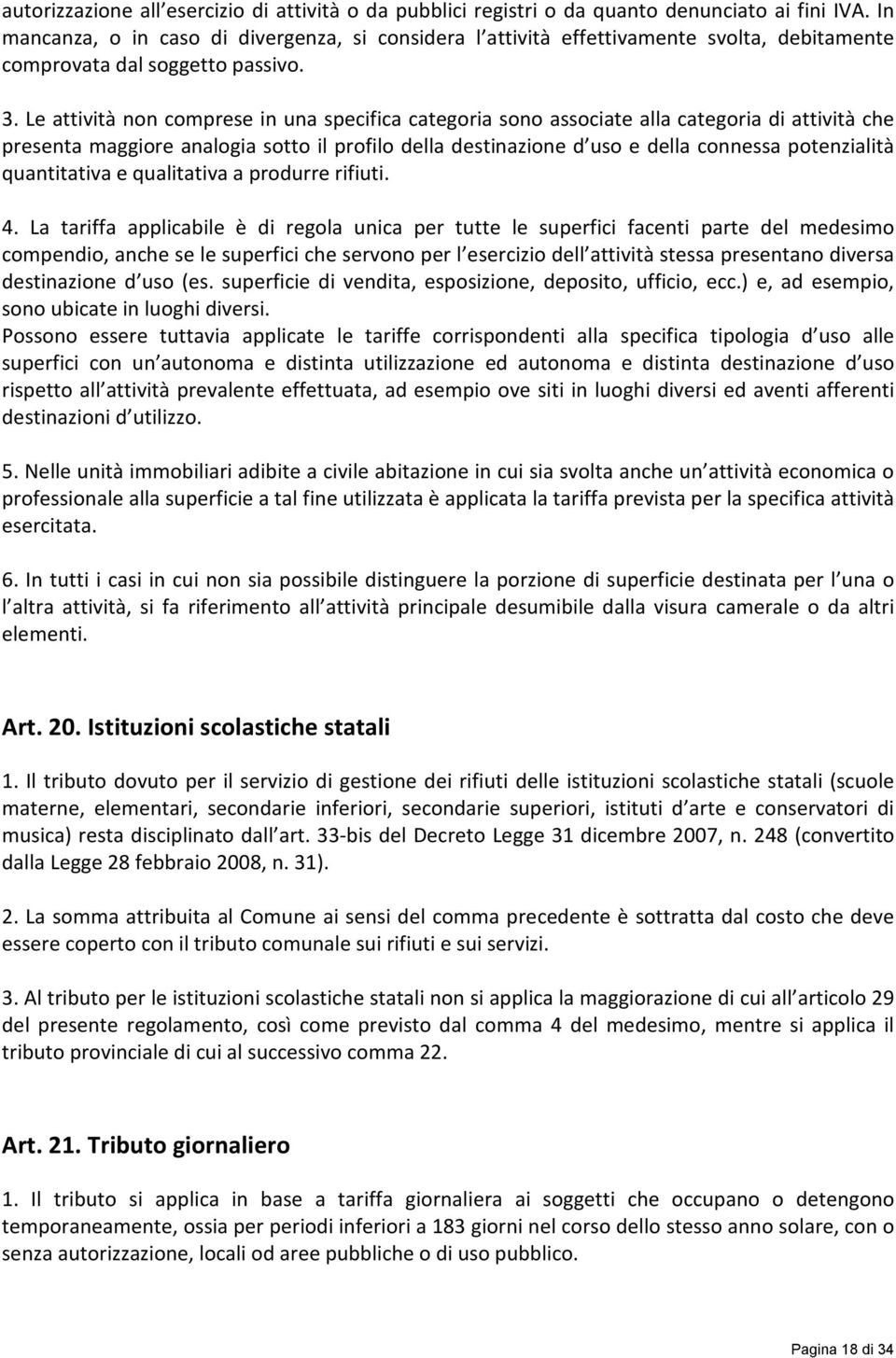 Le attività non comprese in una specifica categoria sono associate alla categoria di attività che presenta maggiore analogia sotto il profilo della destinazione d uso e della connessa potenzialità