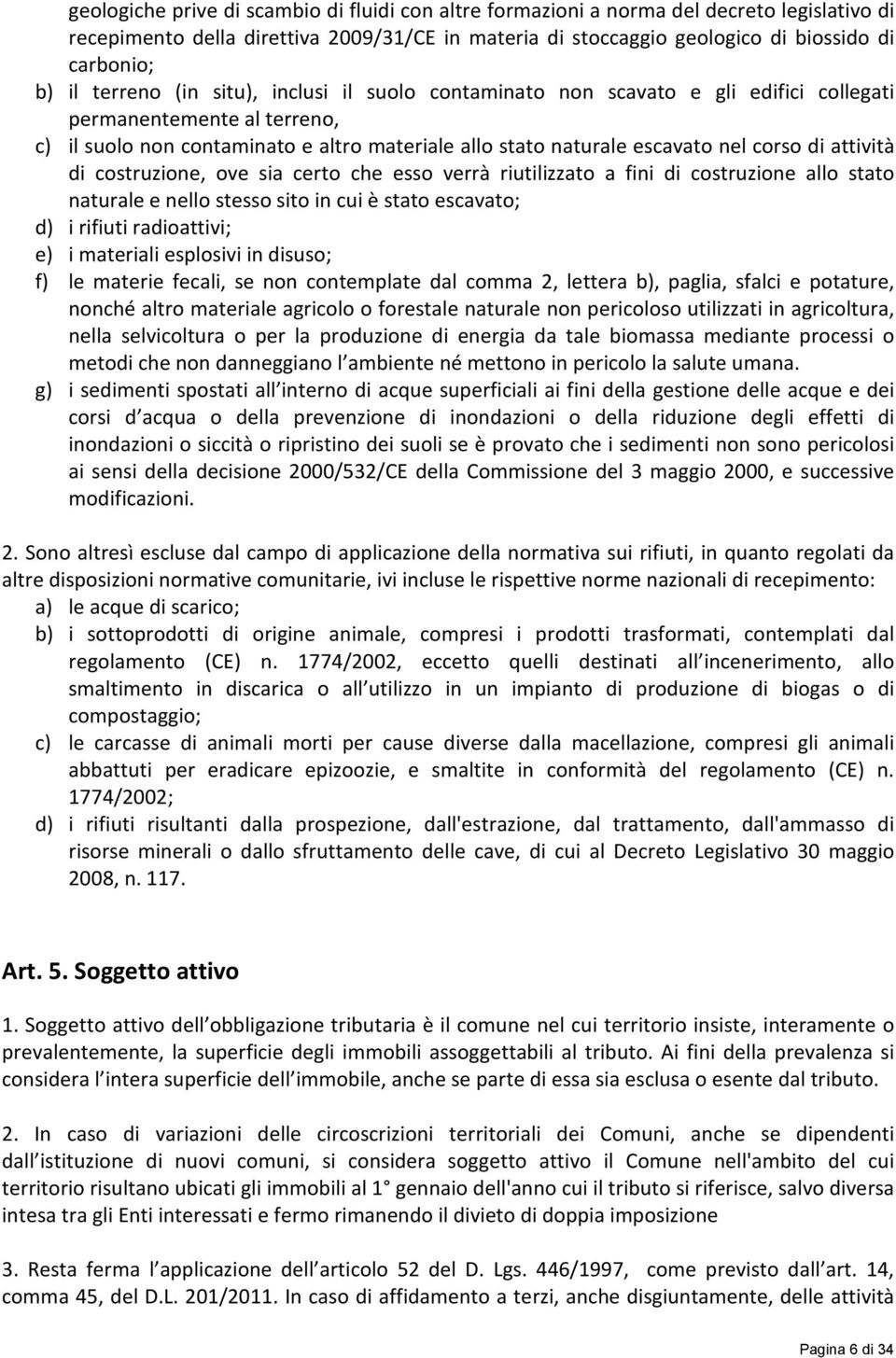 attività di costruzione, ove sia certo che esso verrà riutilizzato a fini di costruzione allo stato naturale e nello stesso sito in cui è stato escavato; d) i rifiuti radioattivi; e) i materiali