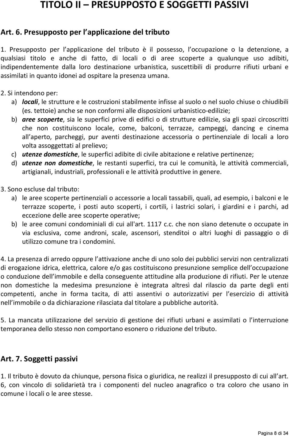 dalla loro destinazione urbanistica, suscettibili di produrre rifiuti urbani e assimilati in quanto idonei ad ospitare la presenza umana. 2.