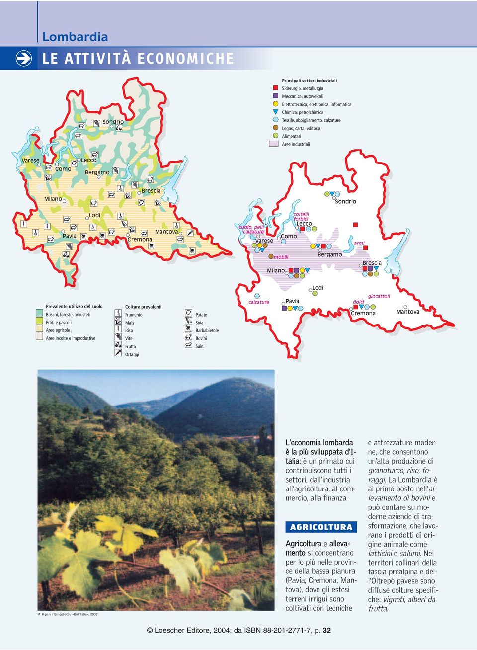 mobili Milano Bergamo Brescia Lodi Prevalente utilizzo del suolo Boschi, foreste, arbusteti Prati e pascoli Aree agricole Aree incolte e improduttive Colture prevalenti Frumento Mais Riso Vite Frutta