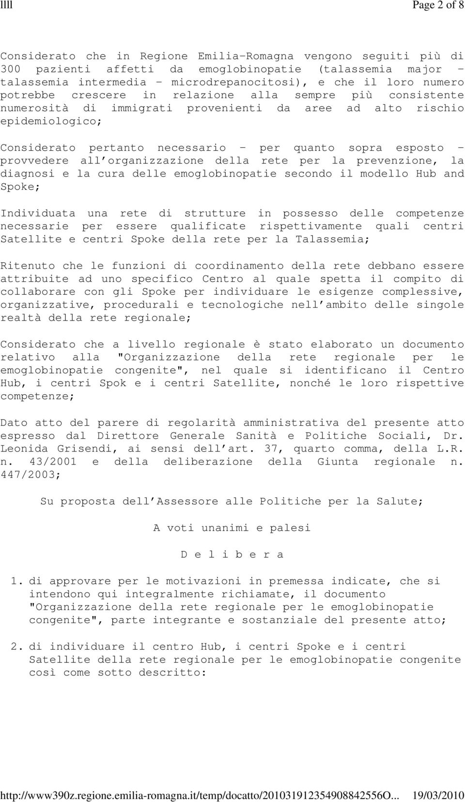 provvedere all organizzazione della rete per la prevenzione, la diagnosi e la cura delle emoglobinopatie secondo il modello Hub and Spoke; Individuata una rete di strutture in possesso delle