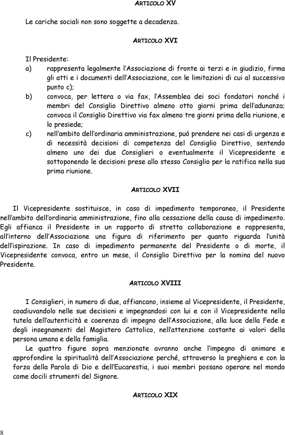 c); b) convoca, per lettera o via fax, l Assemblea dei soci fondatori nonché i membri del Consiglio Direttivo almeno otto giorni prima dell adunanza; convoca il Consiglio Direttivo via fax almeno tre