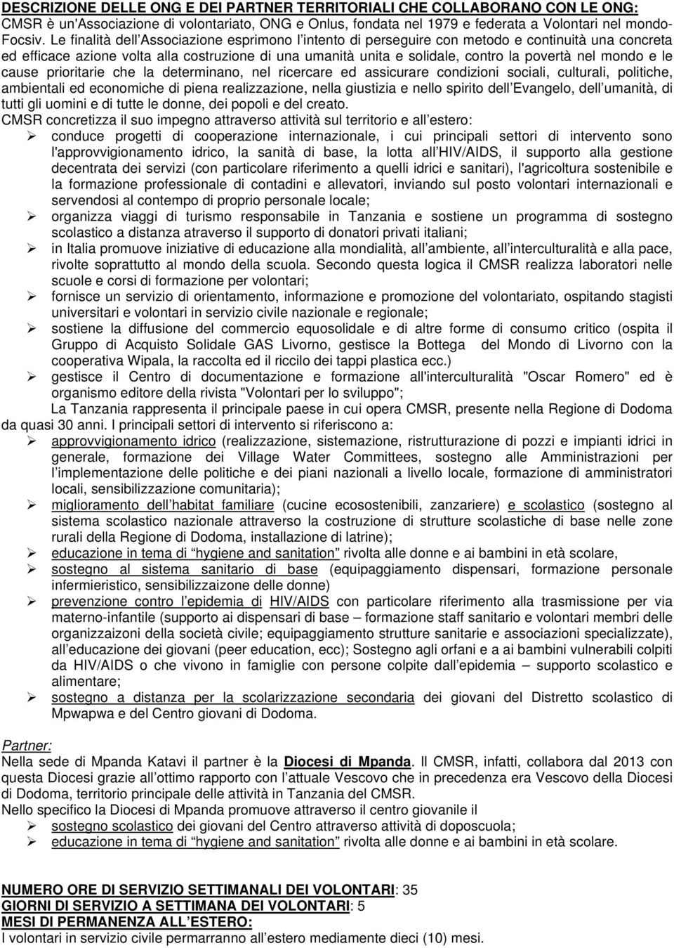 mondo e le cause prioritarie che la determinano, nel ricercare ed assicurare condizioni sociali, culturali, politiche, ambientali ed economiche di piena realizzazione, nella giustizia e nello spirito