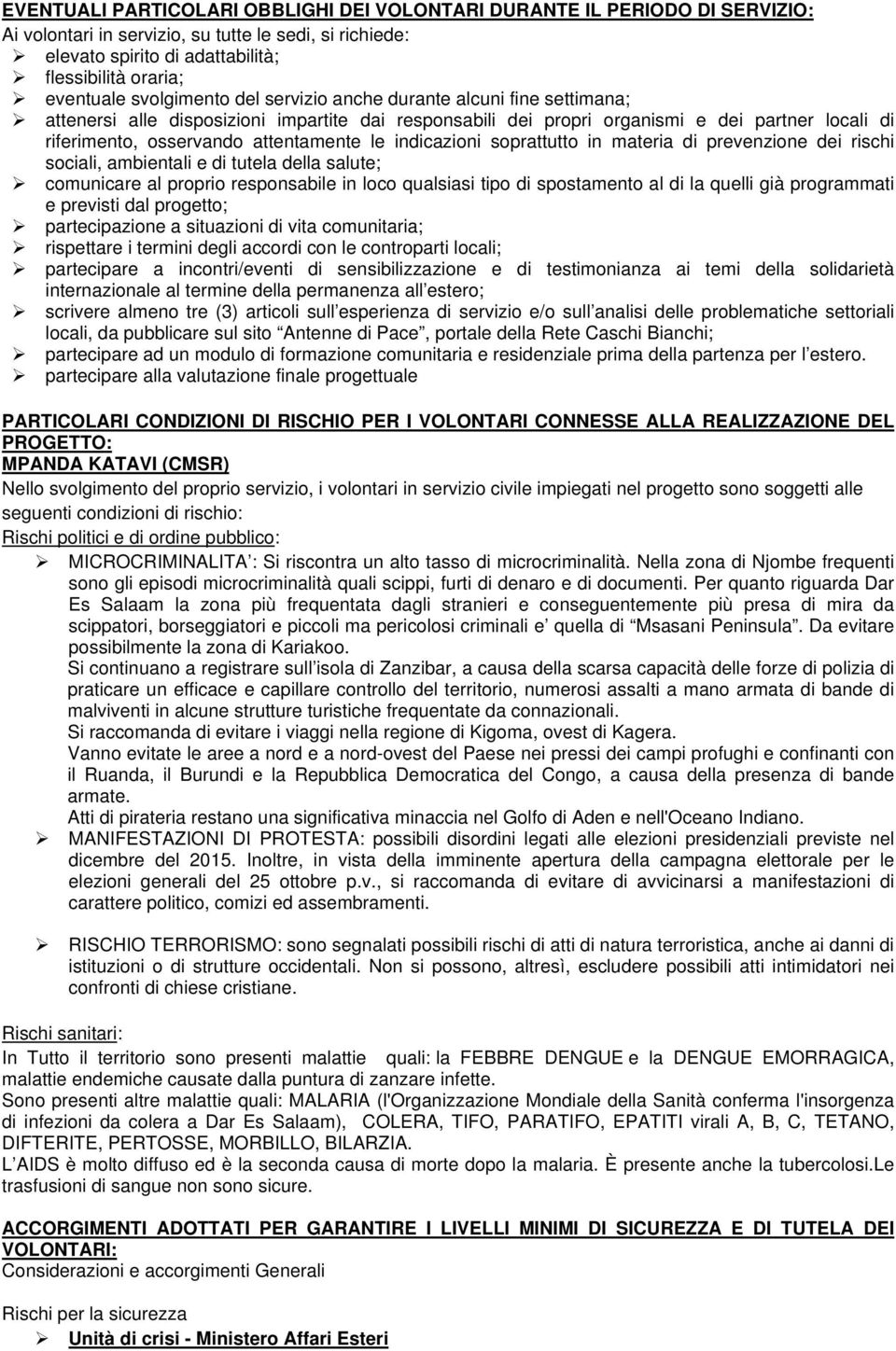 le indicazioni soprattutto in materia di prevenzione dei rischi sociali, ambientali e di tutela della salute; comunicare al proprio responsabile in loco qualsiasi tipo di spostamento al di la quelli