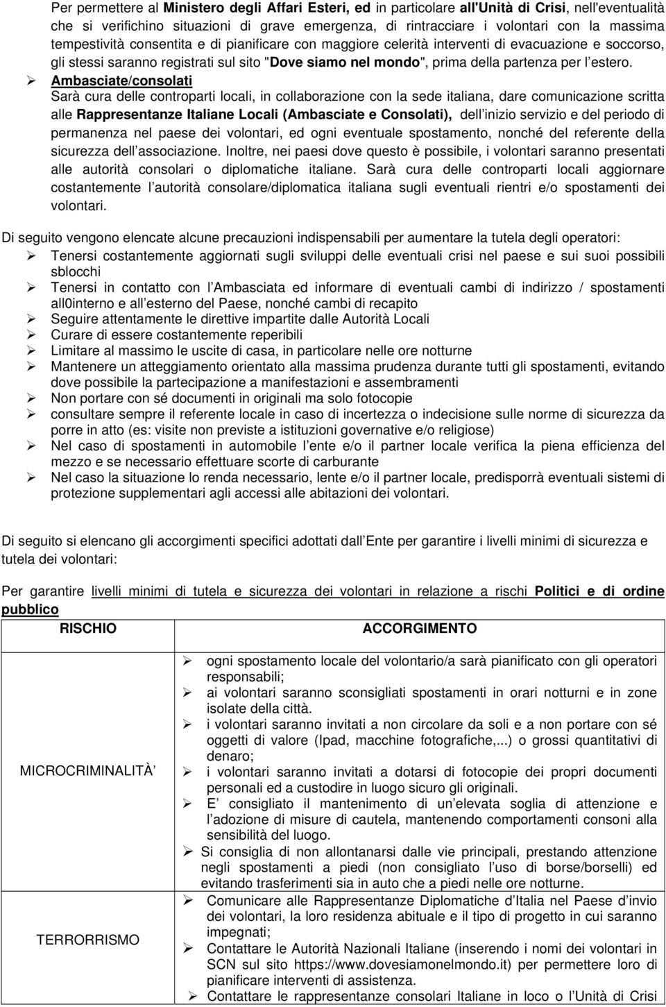 Ambasciate/consolati Sarà cura delle controparti locali, in collaborazione con la sede italiana, dare comunicazione scritta alle Rappresentanze Italiane Locali (Ambasciate e Consolati), dell inizio