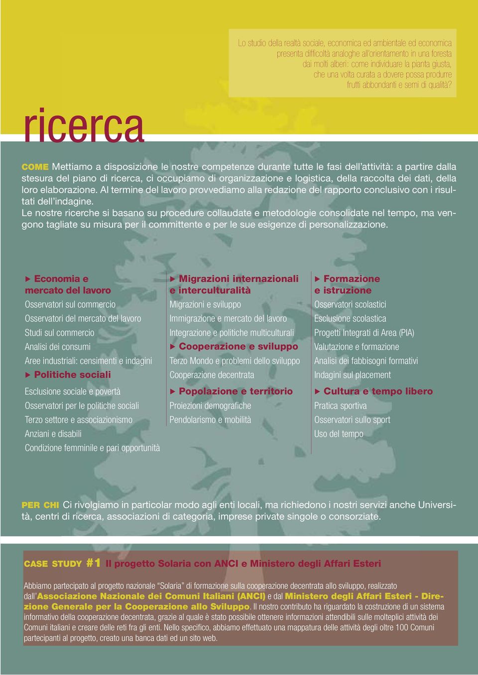 ricerca COME Mettiamo a disposizione le nostre competenze durante tutte le fasi dell attività: a partire dalla stesura del piano di ricerca, ci occupiamo di organizzazione e logistica, della raccolta