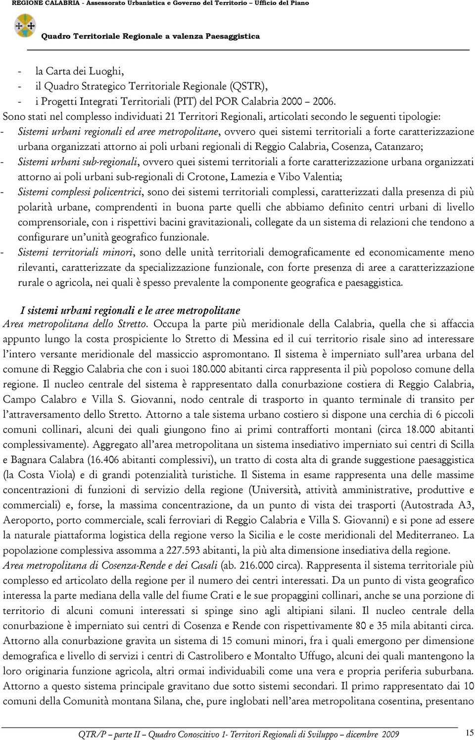 caratterizzazione urbana organizzati attorno ai poli urbani regionali di Reggio Calabria, Cosenza, Catanzaro; - Sistemi urbani sub-regionali, ovvero quei sistemi territoriali a forte