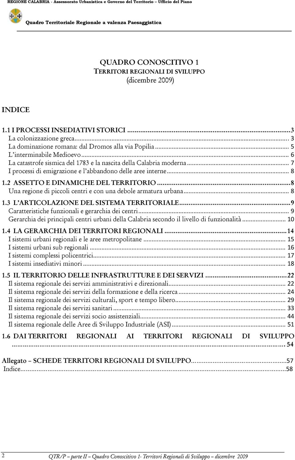 2 ASSETTO E DINAMICHE DEL TERRITORIO... 8 Una regione di piccoli centri e con una debole armatura urbana... 8 1.3 L ARTICOLAZIONE DEL SISTEMA TERRITORIALE.