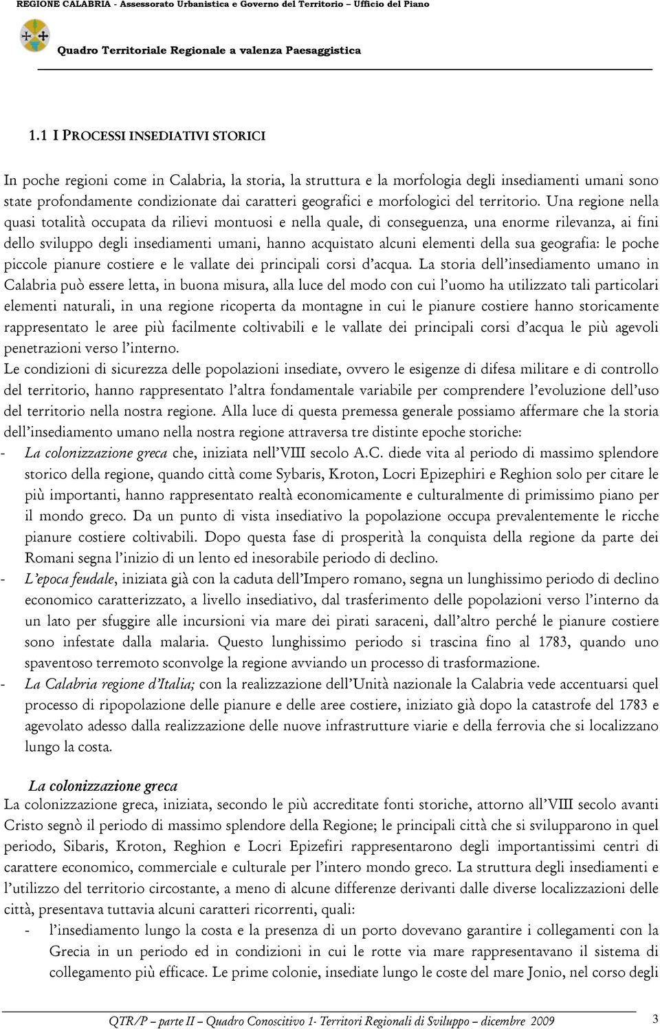 Una regione nella quasi totalità occupata da rilievi montuosi e nella quale, di conseguenza, una enorme rilevanza, ai fini dello sviluppo degli insediamenti umani, hanno acquistato alcuni elementi