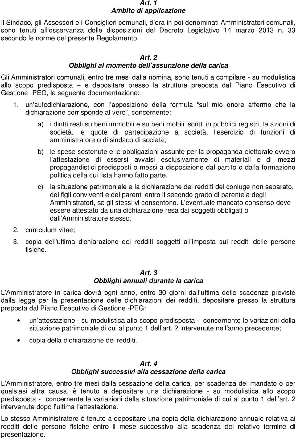 2 Obblighi al momento dell assunzione della carica Gli Amministratori comunali, entro tre mesi dalla nomina, sono tenuti a compilare - su modulistica allo scopo predisposta e depositare presso la