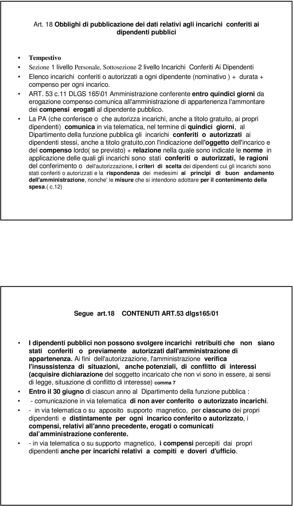 11 DLGS 165\01 Amministrazione conferente entro quindici giorni da erogazione compenso comunica all'amministrazione di appartenenza l'ammontare dei compensi erogati al dipendente pubblico.