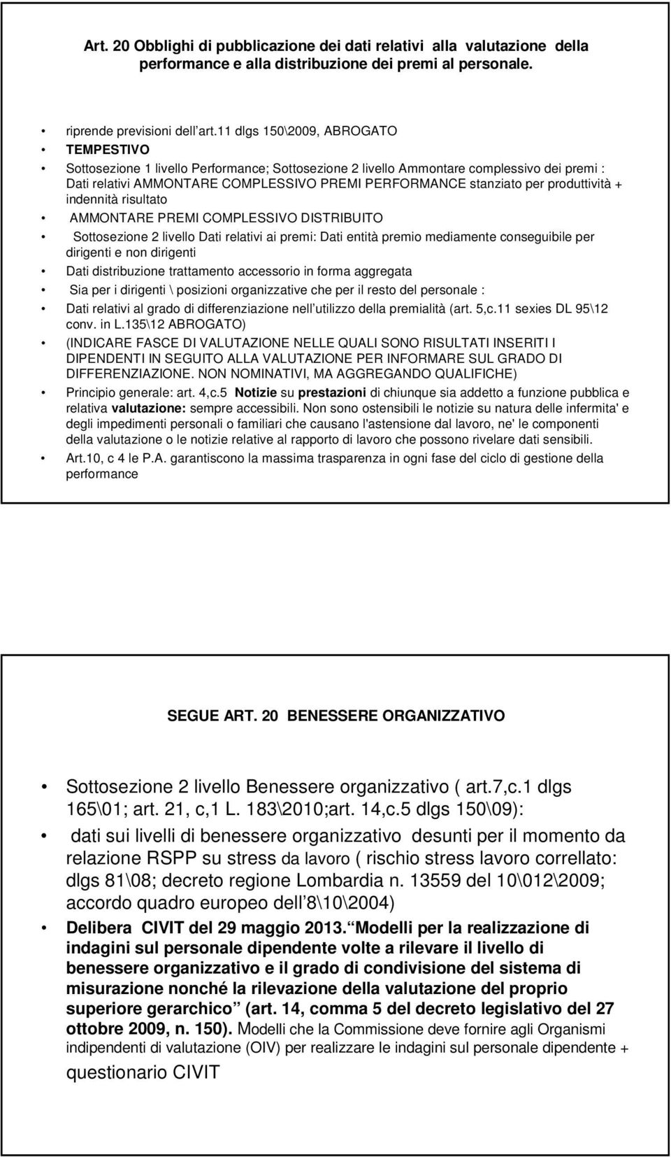 produttività + indennità risultato AMMONTARE PREMI COMPLESSIVO DISTRIBUITO Sottosezione 2 livello Dati relativi ai premi: Dati entità premio mediamente conseguibile per dirigenti e non dirigenti Dati