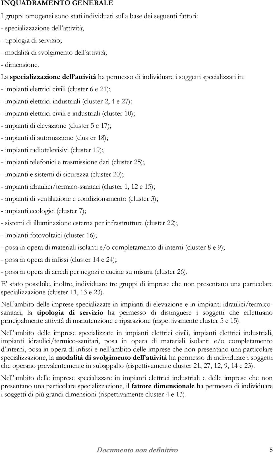 La specializzazione dell attività ha permesso di individuare i soggetti specializzati in: - impianti elettrici civili (cluster 6 e 21); - impianti elettrici industriali (cluster 2, 4 e 27); -