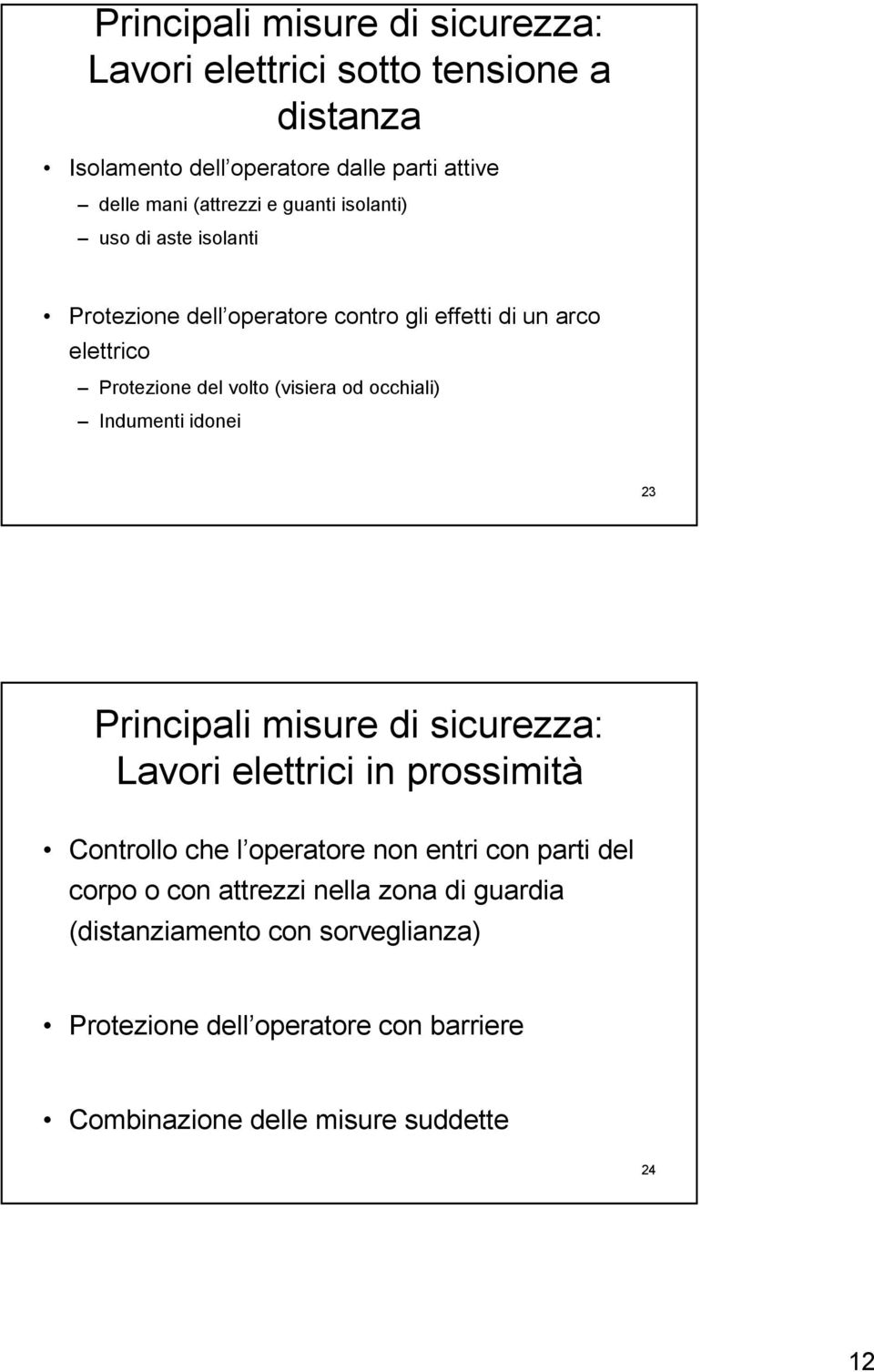 occhiali) Indumenti idonei 23 Principali misure di sicurezza: Lavori elettrici in prossimità Controllo che l operatore non entri con parti del