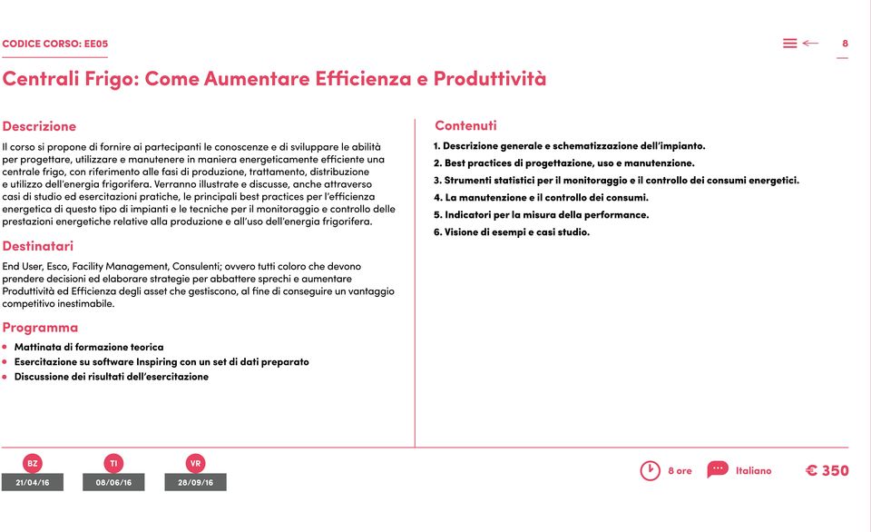 Verranno illustrate e discusse, anche attraverso casi di studio ed esercitazioni pratiche, le principali best practices per l efficienza energetica di questo tipo di impianti e le tecniche per il