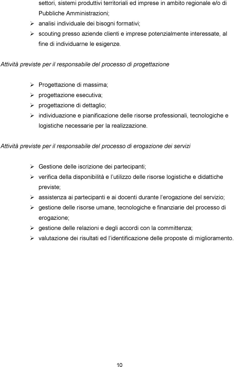 Attività previste per il responsabile del processo di progettazione Progettazione di massima; progettazione esecutiva; progettazione di dettaglio; individuazione e pianificazione delle risorse