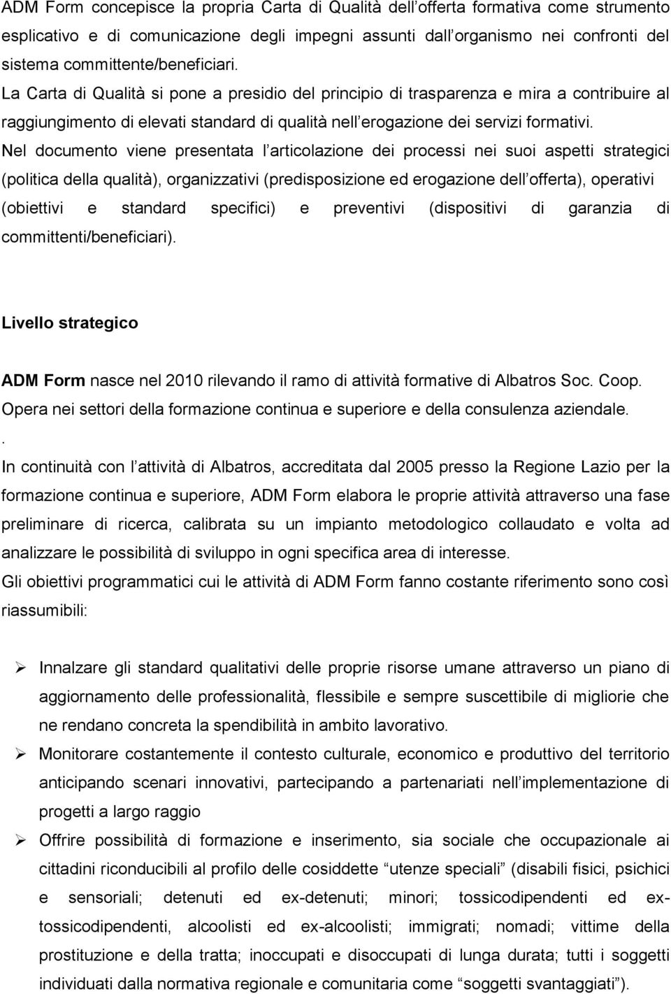 La Carta di Qualità si pone a presidio del principio di trasparenza e mira a contribuire al raggiungimento di elevati standard di qualità nell erogazione dei servizi formativi.