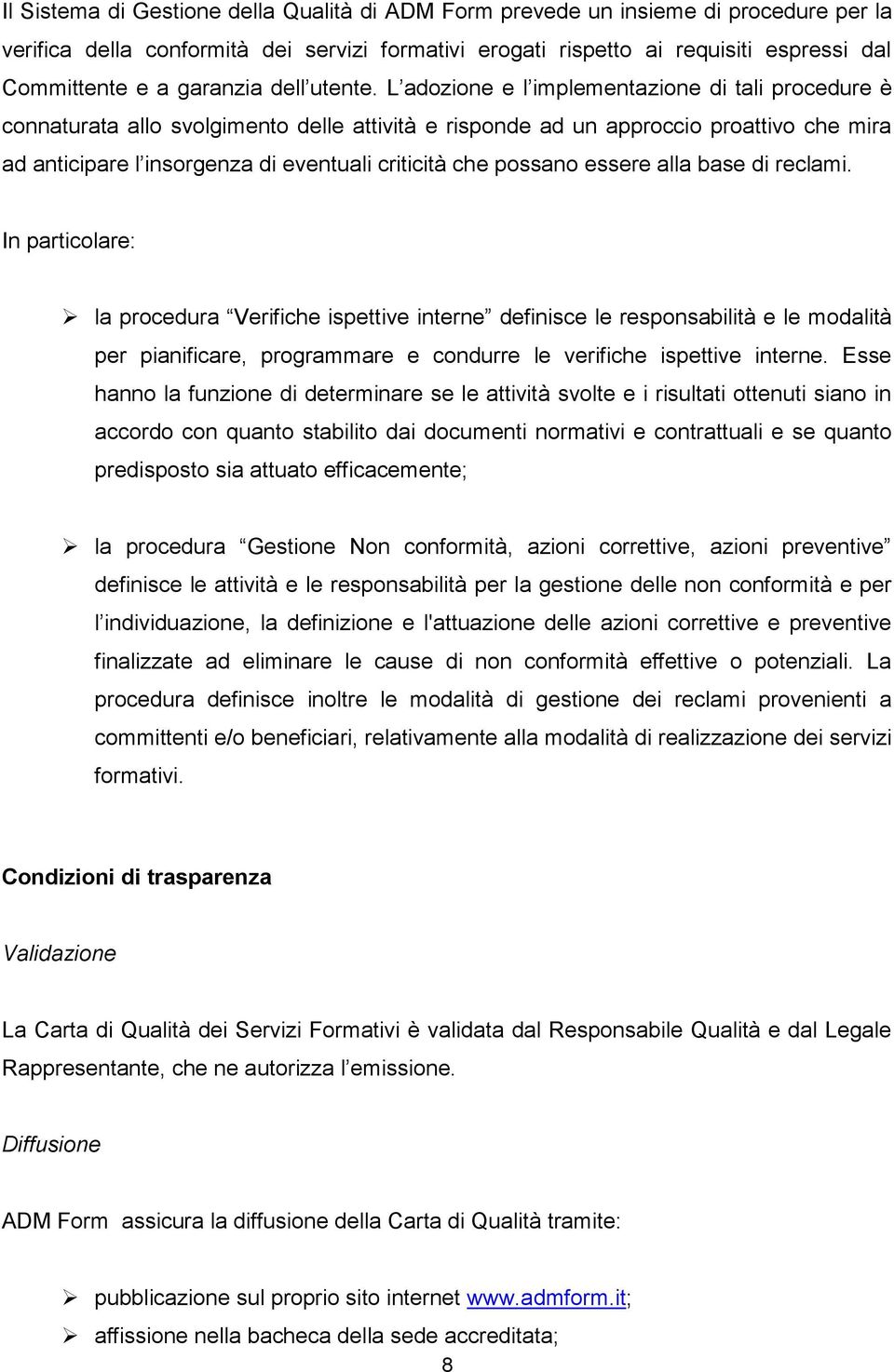 L adozione e l implementazione di tali procedure è connaturata allo svolgimento delle attività e risponde ad un approccio proattivo che mira ad anticipare l insorgenza di eventuali criticità che